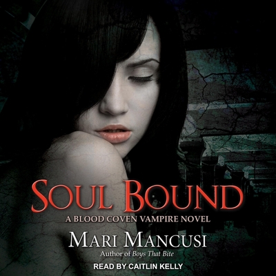 Soul Bound: A Blood Coven Vampire Novel - Mancusi, Mari, and Kelly, Caitlin (Read by)
