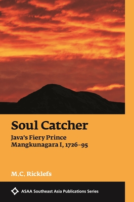 Soul Catcher: Java's Fiery Prince Mangkunagara I, 1726-1795 - Ricklefs, M C