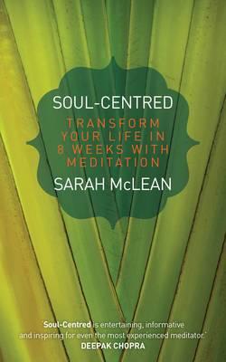 Soul-Centred: Transform Your Life in 8 Weeks with Meditation - McLean, Sarah