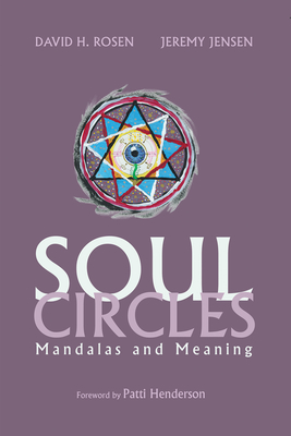 Soul Circles: Mandalas and Meaning - Rosen, David H, and Jensen, Jeremy, and Henderson, Patti (Foreword by)