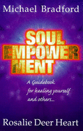 Soul Empowerment: Guide to Healing Yourself and Others - Bradford, Michael, and Deer Heart, Rosalie, and Heart, Rosalie Deer