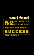 Soul Food: 52 Priciples for Black Entrepreneurial Success - Wallace, Robert L