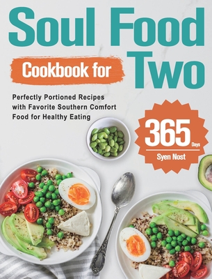 Soul Food Cookbook for Two: 365-Day Perfectly Portioned Recipes with Favorite Southern Comfort Food for Healthy Eating - Nost, Syen