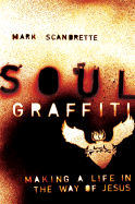 Soul Graffiti: Making a Life in the Way of Jesus - Scandrette, Mark