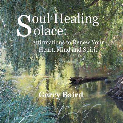 Soul Healing Solace: Affirmations to Renew Your Heart, Mind and Spirit - Baird, Gerry