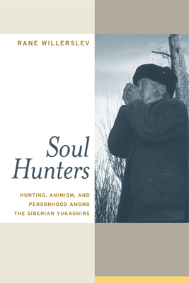 Soul Hunters: Hunting, Animism, and Personhood Among the Siberian Yukaghirs - Willerslev, Rane