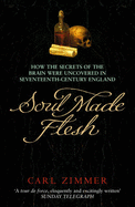 Soul Made Flesh: How The Secrets of the Brain were uncovered in Seventeenth Century England