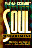 Soul Management: Maximizing Your Spiritual Assets in a Bottom-Line World - Schmidt, Wayne