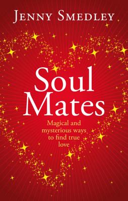 Soul Mates: Magical and mysterious ways to find true love - Smedley, Jenny