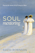 Soul Mentoring: Discover the Ancient Art of Caring for Others