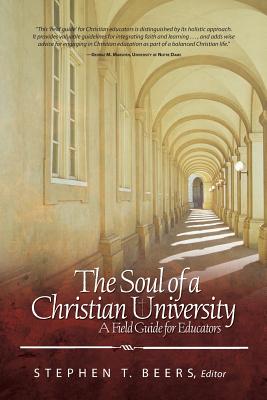 Soul of a Christian University: A Field Guide for Educators - Beers, Stephen T (Editor)