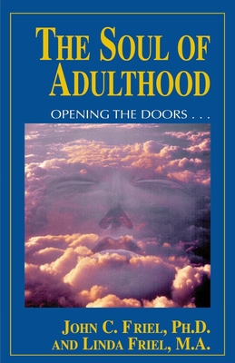 Soul of Adulthood: Opening the Doors - Friel, John, and Friel Ph D, John, and Friel M a, Linda