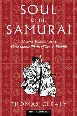 Soul of the Samurai: Modern Translations of Three Classic Works of Zen & Bushido - Cleary, Thomas