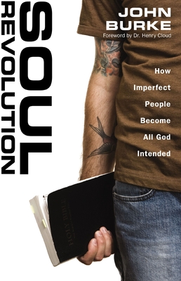 Soul Revolution: How Imperfect People Become All God Intended - Burke, John