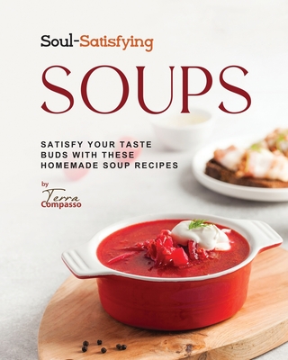 Soul-Satisfying Soups: Satisfy Your Taste Buds with These Homemade Soup Recipes - Compasso, Terra
