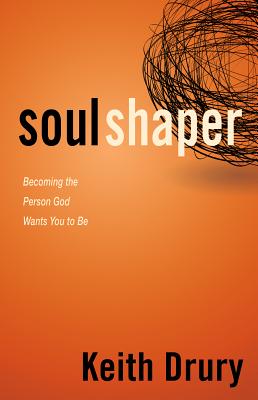 Soul Shaper: Becoming the Person God Wants You to Be - Drury, Keith