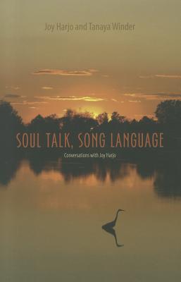 Soul Talk, Song Language: Conversations with Joy Harjo - Harjo, Joy, and Winder, Tanaya, and Coltelli, Laura
