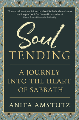 Soul Tending: Journey Into the Heart of Sabbath - Amstutz, Anita