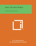 Soul! the Soul World: The Home of the Dead - Randolph, P B, and Clymer, R Swinburne