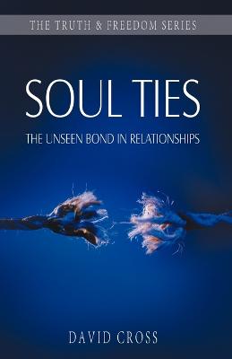Soul Ties: The Unseen Bond in Relationships - Cross, David