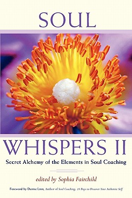 Soul Whispers II: Secret Alchemy of the Elements in Soul Coaching - Fairchild, Sophia (Editor), and Linn, Denise (Foreword by)