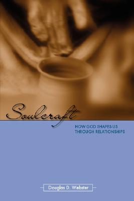 Soulcraft: How God Shapes Us Through Relationships - Webster, Douglas D