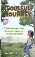 Soulful Journey: An inspiring and moral, easy-to-read short story collection that warms the hearts and minds of children, teens, and adults, bringing wisdom, joy and peacefulness.