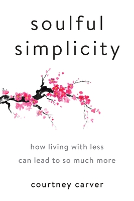Soulful Simplicity: How Living with Less Can Lead to So Much More - Carver, Courtney