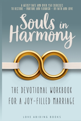 Souls in Harmony: The Devotional Workbook for a Joy-Filled Marriage: a Weekly Date and over 150 Exercises to Restore - Nurture and Flourish - in Faith and Love - Love Abiding Books