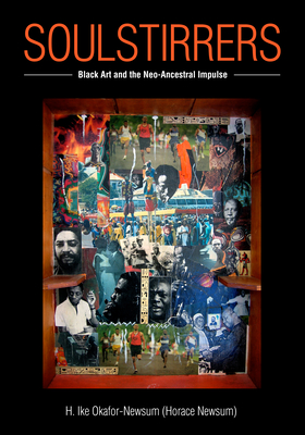 Soulstirrers: Black Art and the Neo-Ancestral Impulse - Okafor-Newsum, H Ike, and Eudell, Demetrius L (Foreword by), and Roberts, John W (Introduction by)