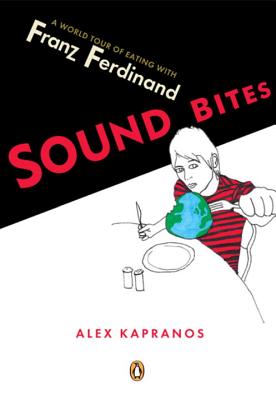 Sound Bites: Eating on Tour with Franz Ferdinand - Kapranos, Alex