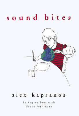 Sound Bites: Eating on Tour with Franz Ferdinand - Kapranos, Alex