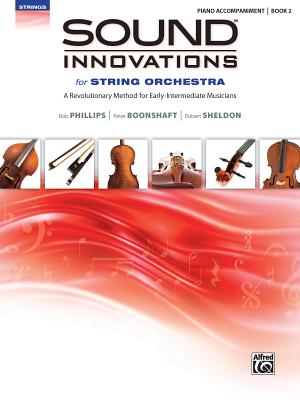 Sound Innovations for String Orchestra, Bk 2: A Revolutionary Method for Early-Intermediate Musicians (Piano Acc.) - Phillips, Bob, and Boonshaft, Peter, and Sheldon, Robert