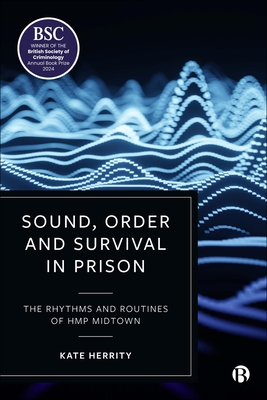 Sound, Order and Survival in Prison: The Rhythms and Routines of HMP Midtown - Herrity, Kate