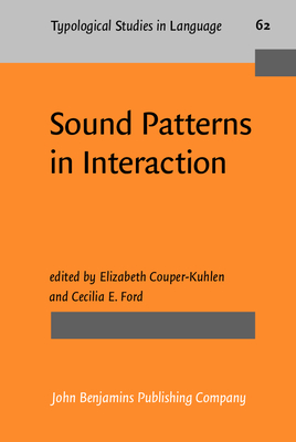 Sound Patterns in Interaction: Cross-Linguistic Studies from Conversation - Couper-Kuhlen, Elizabeth (Editor), and Ford, Cecilia E (Editor)