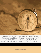 Sound Sense in Suburban Architecture: Containing Hints, Suggestions, and Bits of Practical Information for the Building of Inexpensive Country Houses