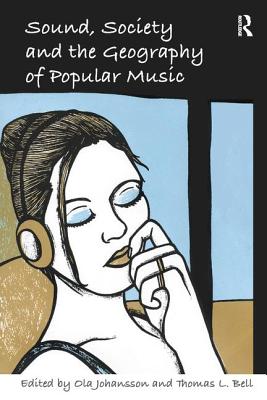 Sound, Society and the Geography of Popular Music - Bell, Thomas L., and Johansson, Ola (Editor)