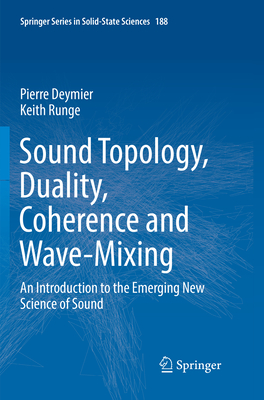 Sound Topology, Duality, Coherence and Wave-Mixing: An Introduction to the Emerging New Science of Sound - Deymier, Pierre, and Runge, Keith