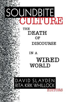 Soundbite Culture: The Death of Discourse in a Wired World - Slayden, David (Editor), and Whillock, Rita Kirk (Editor)