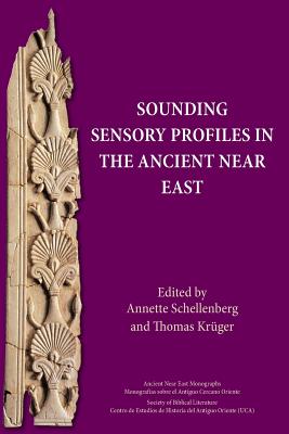 Sounding Sensory Profiles in the Ancient Near East - Schellenberg, Annette (Editor), and Krger, Thomas (Editor)