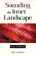 Sounding the Inner Landscape: Music as Medicine - Gardner, Kay
