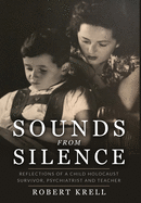 Sounds from Silence: Reflections of a Child Holocaust Survivor, Psychiatrist, and Teacher