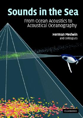Sounds in the Sea: From Ocean Acoustics to Acoustical Oceanography - Medwin, Herman