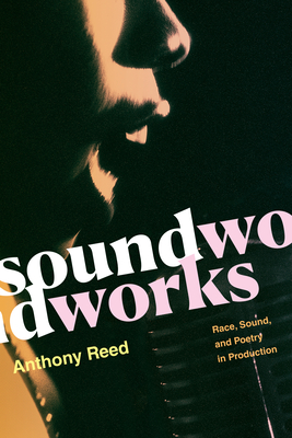 Soundworks: Race, Sound, and Poetry in Production - Reed, Anthony