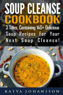 Soup Cleanse Cookbook: 3 Titles, Containing 140+ Delicious Soup Recipes for Your Next Soup Cleanse