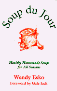 Soup Du Jour: Healthy Homemade Soups for All Seasons - Esko, Wendy, and Jack, Gale (Foreword by)