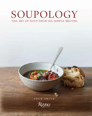 Soupology: The Art of Soup from Six Simple Broths - Smith, Drew