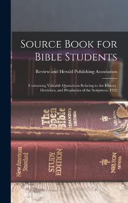 Source Book for Bible Students; Containing Valuable Quotations Relating to the History, Doctrines, and Prophecies of the Scriptures, 1922 - Review and Herald Publishing Associat (Creator)