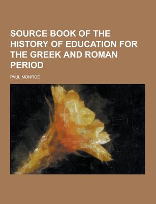 Source Book of the History of Education for the Greek and Roman Period - Monroe, Paul