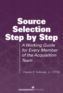 Source Selection Step by Step: A Working Guide for Every Member of the Acquisition Team